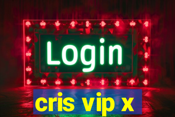 cris vip x